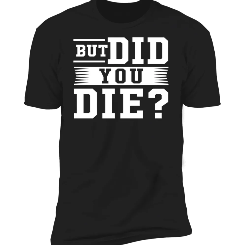 BUT DID YOU DIE T-SHIRT^CustomCat Sale