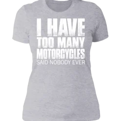 I HAVE TOO MANY MOTORCYCLES LADIES T-SHIRT^CustomCat Hot
