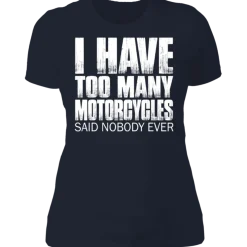 I HAVE TOO MANY MOTORCYCLES LADIES T-SHIRT^CustomCat Hot